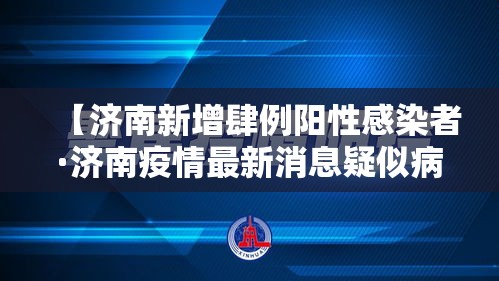 【济南新增肆例阳性感染者·济南疫情最新消息疑似病例】